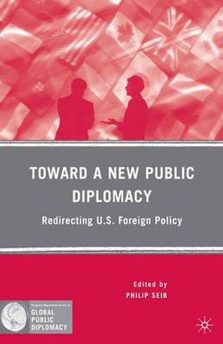 Cover image for Toward a New Public Diplomacy: Redirecting U.S. Foreign Policy