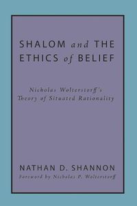 Cover image for Shalom and the Ethics of Belief: Nicholas Wolterstorff's Theory of Situated Rationality