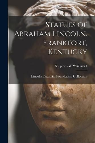 Cover image for Statues of Abraham Lincoln. Frankfort, Kentucky; Sculptors - W Weinman 1