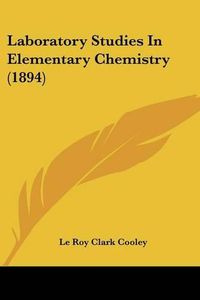 Cover image for Laboratory Studies in Elementary Chemistry (1894)