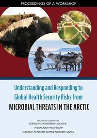 Cover image for Understanding and Responding to Global Health Security Risks from Microbial Threats in the Arctic: Proceedings of a Workshop