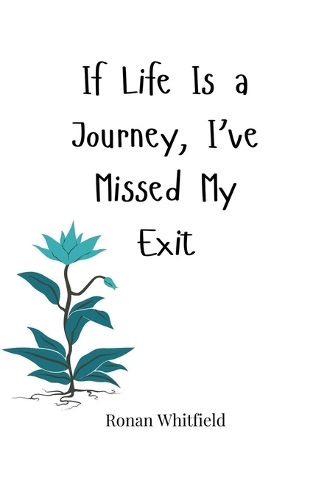 Cover image for If Life Is a Journey, I've Missed My Exit