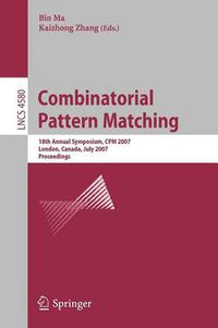 Cover image for Combinatorial Pattern Matching: 18th Annual Symposium, CPM 2007, London, Canada, July 9-11, 2007,     Proceedings