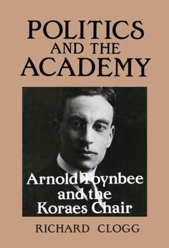 Cover image for Politics and the Academy: Arnold Toynbee and the Koraes Chair