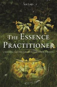 Cover image for The Essence Practitioner: Choosing and using flower and other essences