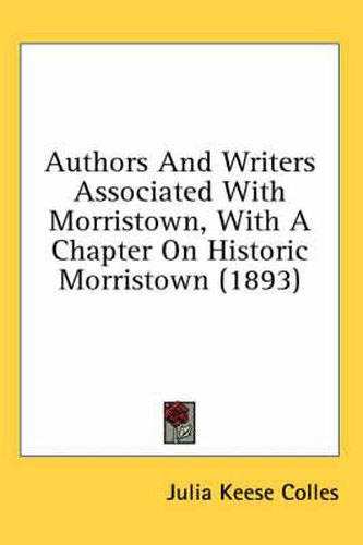 Cover image for Authors and Writers Associated with Morristown, with a Chapter on Historic Morristown (1893)