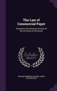 Cover image for The Law of Commercial Paper: Prepared in the Extension Division of the University of Wisconsin