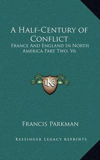 Cover image for A Half-Century of Conflict: France and England in North America Part Two, V6