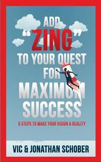 Cover image for Add ZING to Your Quest for Maximum Success!: Five Steps to Making Your Vision a Reality