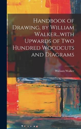 Cover image for Handbook of Drawing, by William Walker...with Upwards of two Hundred Woodcuts and Diagrams