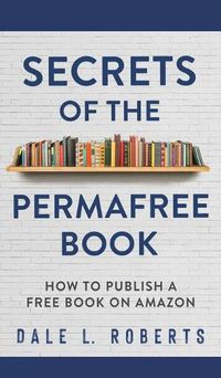 Cover image for Secrets of the Permafree Book: How to Publish a Free Book on Amazon