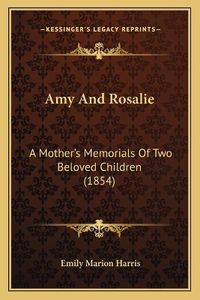 Cover image for Amy and Rosalie: A Mother's Memorials of Two Beloved Children (1854)