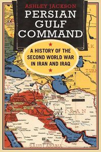 Cover image for Persian Gulf Command: A History of the Second World War in Iran and Iraq