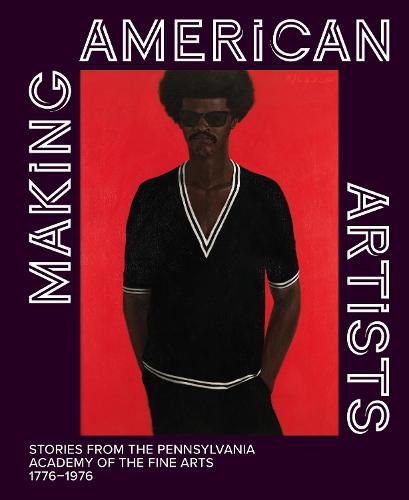 Cover image for Making American Artists: STORIES FROM THE PENNSYLVANIA ACADEMY OF THE FINE ARTS, 1776-1976