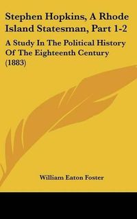 Cover image for Stephen Hopkins, a Rhode Island Statesman, Part 1-2: A Study in the Political History of the Eighteenth Century (1883)