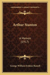 Cover image for Arthur Stanton: A Memoir (1917)