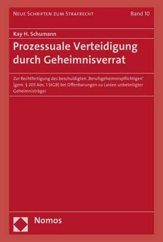 Cover image for Prozessuale Verteidigung Durch Geheimnisverrat: Zur Rechtfertigung Des Beschuldigten 'Berufsgeheimnispflichtigen' (Gem. 203 Abs. 1 Stgb) Bei Offenbarungen Zu Lasten Unbeteiligter Geheimnistrager