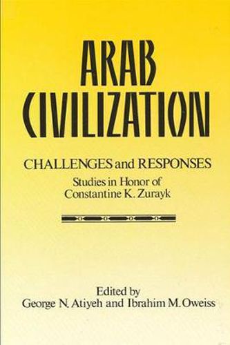 Cover image for Arab Civilization: Challenges and Responses: Studies in Honor of Dr. Constantine Zurayk