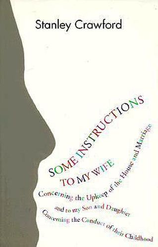 Cover image for Some Instructions to My Wife: Concerning the Upkeep of the House and Marriage, and to My Son and Daughter Concerning the Conduct of Their Childhood