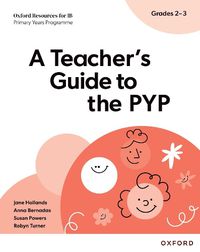 Cover image for Oxford Resources for IB PYP: A Teacher's Guide to the PYP (Grades 2-3)