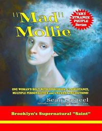 Cover image for Mad Mollie - Brooklyn's Supernatural Saint: One Woman's Bout with Possession, Clairvoyance, Multiple Personalities, and Uncanny Predictions!