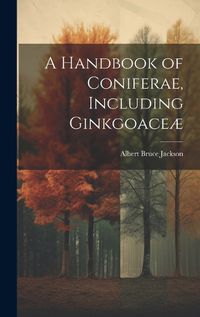Cover image for A Handbook of Coniferae, Including Ginkgoaceae