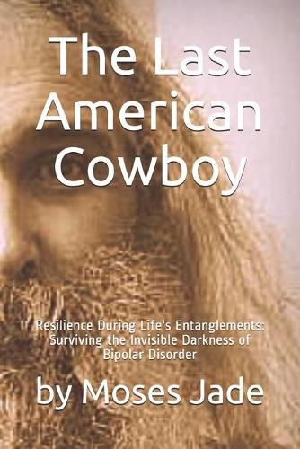 Cover image for The Last American Cowboy: Resilience during Life's Entanglements: Surviving the Invisible Darkness of Bipolar Disorder