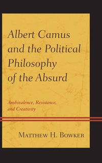 Cover image for Albert Camus and the Political Philosophy of the Absurd: Ambivalence, Resistance, and Creativity
