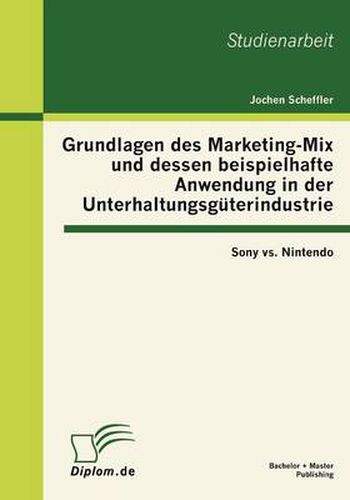 Cover image for Grundlagen des Marketing-Mix und dessen beispielhafte Anwendung in der Unterhaltungsguterindustrie: Sony vs. Nintendo