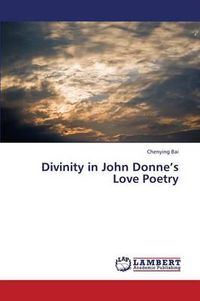 Cover image for Divinity in John Donne's Love Poetry