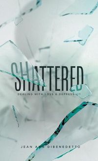 Cover image for Shattered: Dealing with Loss & Depression