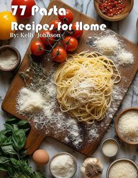 Cover image for 77 Pasta Recipes for Home