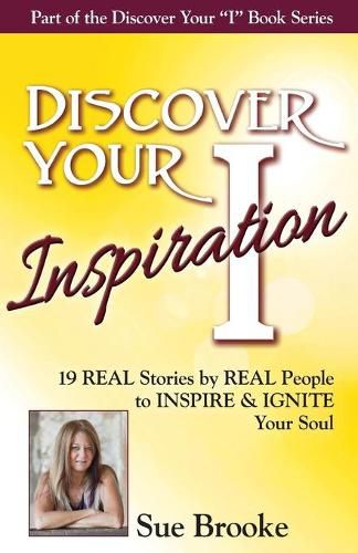 Cover image for Discover Your Inspiration Sue Brooke Edition: Real Stories by Real People to Inspire and Ignite Your Soul