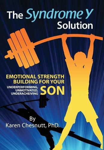 Cover image for The Syndrome Y Solution: Emotional strength building for your underperforming, unmotivated, underachieving son