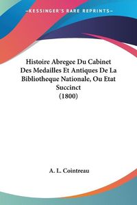 Cover image for Histoire Abregee Du Cabinet Des Medailles Et Antiques de La Bibliotheque Nationale, Ou Etat Succinct (1800)