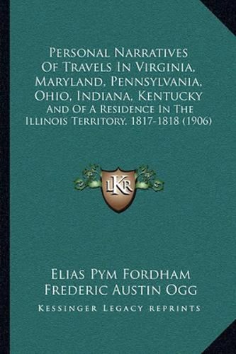 Personal Narratives of Travels in Virginia, Maryland, Pennsylvania, Ohio, Indiana, Kentucky: And of a Residence in the Illinois Territory, 1817-1818 (1906)