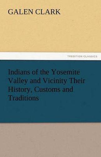 Cover image for Indians of the Yosemite Valley and Vicinity Their History, Customs and Traditions