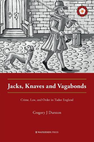 Jacks, Knaves and Vagabonds: Crime, Law, and Order in Tudor England