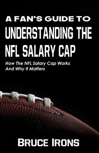 Cover image for A Fan's Guide To Understanding The NFL Salary Cap: How The NFL Salary Cap Works And Why It Matters
