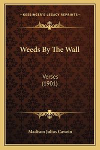 Cover image for Weeds by the Wall: Verses (1901)