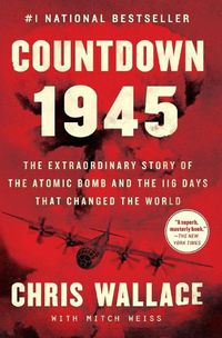 Cover image for Countdown 1945: The Extraordinary Story of the Atomic Bomb and the 116 Days That Changed the World