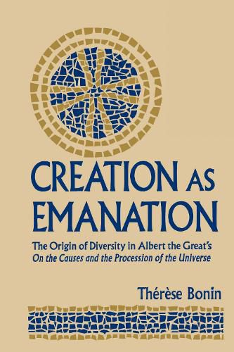 Cover image for Creation as Emanation: The Origin of Diversity in Albert the Great's On the Causes and the Procession of the Universe