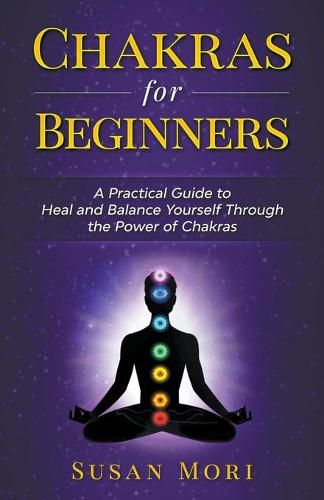 Cover image for Chakras for Beginners: a Practical Guide to Heal and Balance Yourself through the Power of Chakras