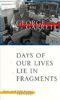 Cover image for Days of Our Lives Lie in Fragments: New and Old Poems, 1957-1997