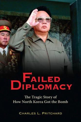 Cover image for Failed Diplomacy: The Tragic Story of How North Korea Got the Bomb