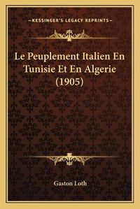 Cover image for Le Peuplement Italien En Tunisie Et En Algerie (1905)