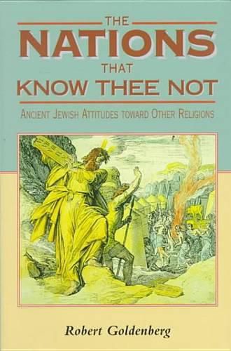 Cover image for The Nations That Know Thee Not: Ancient Jewish Attitudes Toward Other Religions