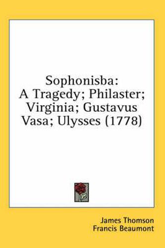 Cover image for Sophonisba: A Tragedy; Philaster; Virginia; Gustavus Vasa; Ulysses (1778)