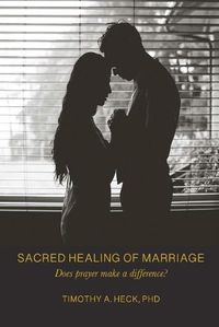 Cover image for Sacred Healing of Marriage: Does Prayer Make A Difference?