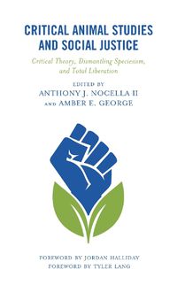 Cover image for Critical Animal Studies and Social Justice: Critical Theory, Dismantling Speciesism, and Total Liberation